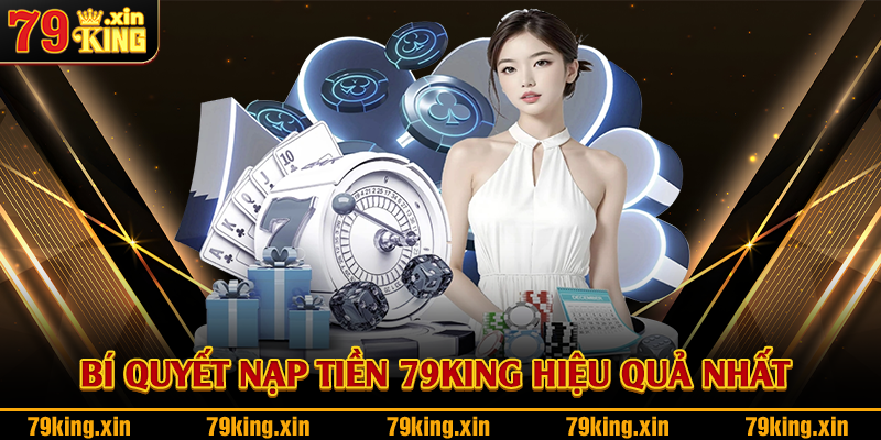 Bí quyết nạp tiền 79King hiệu quả nhất 