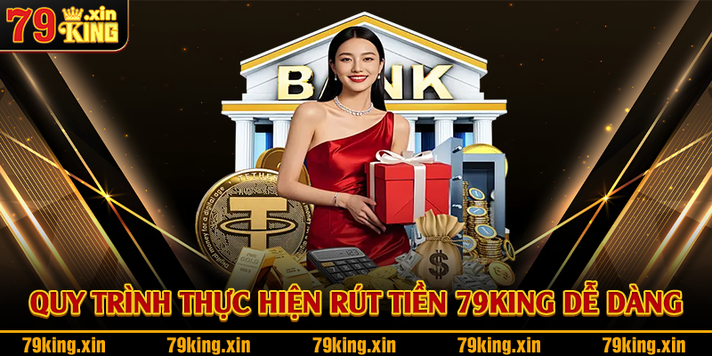 Quy trình thực hiện rút tiền 79King dễ dàng