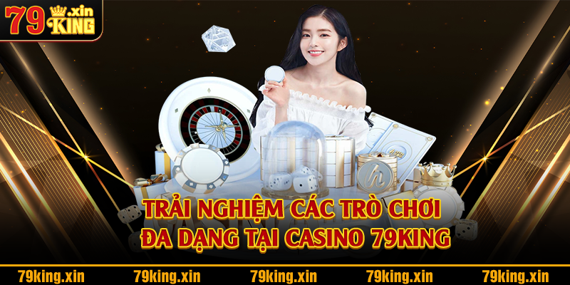 Trải nghiệm các trò chơi đa dạng tại casino 79King